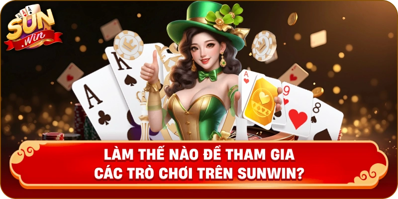 Làm Thế Nào Để Tham Gia Các Trò Chơi Trên Sunwin?